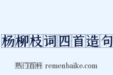 杨柳枝词四首造句是什么意思的图片